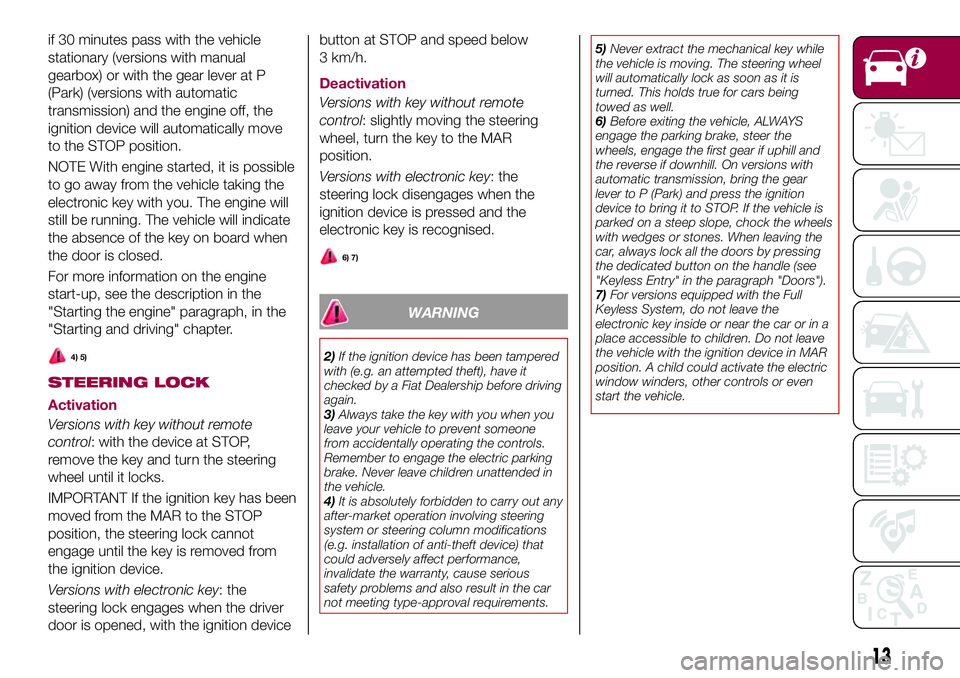 FIAT 500X 2017 Owner handbook (in English) if 30 minutes pass with the vehicle
stationary (versions with manual
gearbox) or with the gear lever at P
(Park) (versions with automatic
transmission) and the engine off, the
ignition device will aut FIAT 500X 2017 Owner handbook (in English) if 30 minutes pass with the vehicle
stationary (versions with manual
gearbox) or with the gear lever at P
(Park) (versions with automatic
transmission) and the engine off, the
ignition device will aut