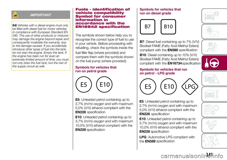 FIAT 500X 2017  Owner handbook (in English) IMPORTANT
64)Vehicles with a diesel engine must only
be filled with diesel fuel for motor vehicles,
in compliance with European Standard EN
590. The use of other products or mixtures
may damage the en