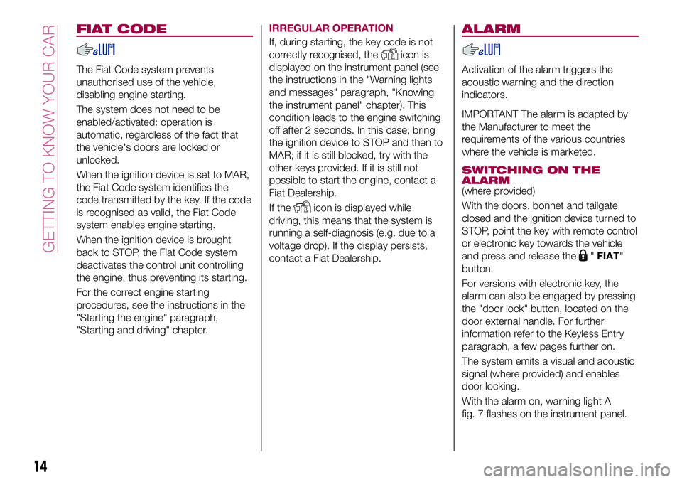 FIAT 500X 2017 Owner handbook (in English) FIAT CODE
The Fiat Code system prevents
unauthorised use of the vehicle,
disabling engine starting.
The system does not need to be
enabled/activated: operation is
automatic, regardless of the fact tha FIAT 500X 2017 Owner handbook (in English) FIAT CODE
The Fiat Code system prevents
unauthorised use of the vehicle,
disabling engine starting.
The system does not need to be
enabled/activated: operation is
automatic, regardless of the fact tha