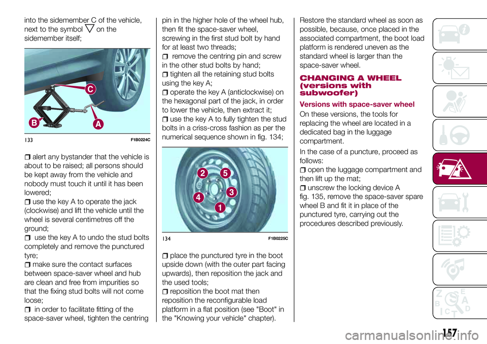 FIAT 500X 2017  Owner handbook (in English) into the sidemember C of the vehicle,
next to the symbol
on the
sidemember itself;
alert any bystander that the vehicle is
about to be raised; all persons should
be kept away from the vehicle and
nobo