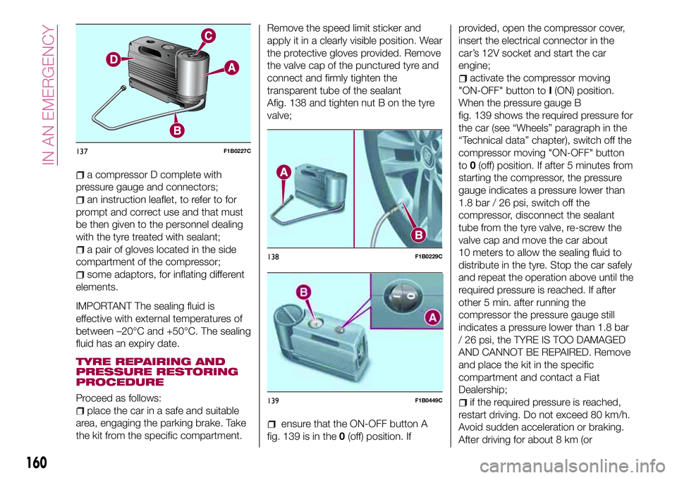 FIAT 500X 2017 Owner handbook (in English) a compressor D complete with
pressure gauge and connectors;
an instruction leaflet, to refer to for
prompt and correct use and that must
be then given to the personnel dealing
with the tyre treated wi FIAT 500X 2017 Owner handbook (in English) a compressor D complete with
pressure gauge and connectors;
an instruction leaflet, to refer to for
prompt and correct use and that must
be then given to the personnel dealing
with the tyre treated wi
