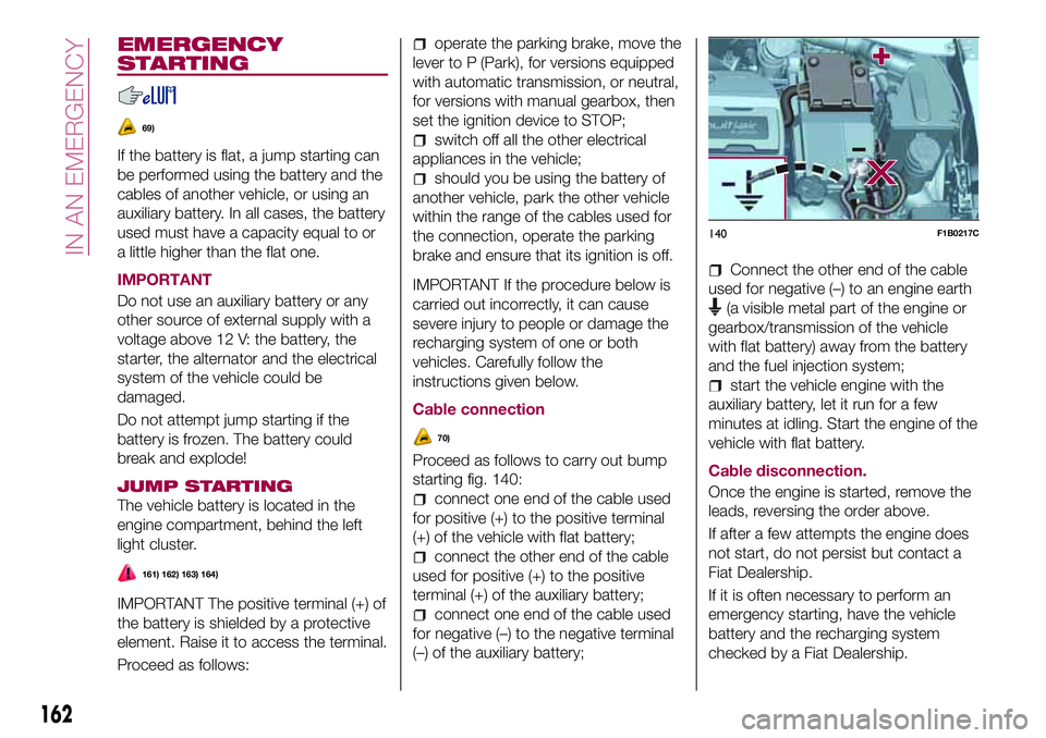 FIAT 500X 2017 Owner handbook (in English) EMERGENCY
STARTING
69)
If the battery is flat, a jump starting can
be performed using the battery and the
cables of another vehicle, or using an
auxiliary battery. In all cases, the battery
used must FIAT 500X 2017 Owner handbook (in English) EMERGENCY
STARTING
69)
If the battery is flat, a jump starting can
be performed using the battery and the
cables of another vehicle, or using an
auxiliary battery. In all cases, the battery
used must