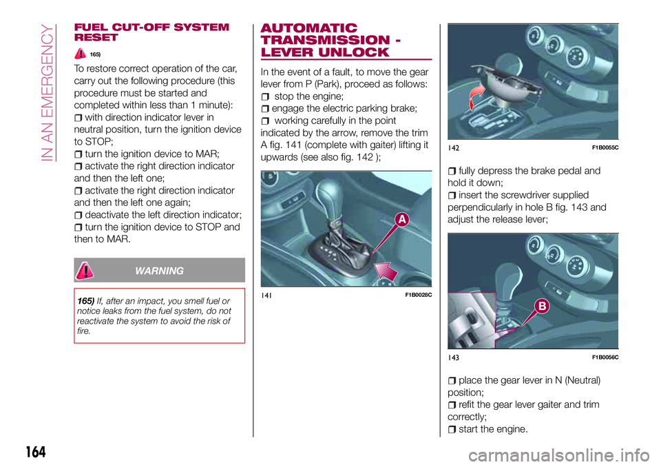 FIAT 500X 2017 Owner handbook (in English) FUEL CUT-OFF SYSTEM
RESET
165)
To restore correct operation of the car,
carry out the following procedure (this
procedure must be started and
completed within less than 1 minute):
with direction indic FIAT 500X 2017 Owner handbook (in English) FUEL CUT-OFF SYSTEM
RESET
165)
To restore correct operation of the car,
carry out the following procedure (this
procedure must be started and
completed within less than 1 minute):
with direction indic