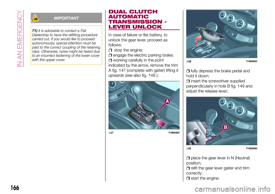 FIAT 500X 2017 Owner handbook (in English) IMPORTANT
71)It is advisable to contact a Fiat
Dealership to have the refitting procedure
carried out. If you would like to proceed
autonomously, special attention must be
paid to the correct coupling FIAT 500X 2017 Owner handbook (in English) IMPORTANT
71)It is advisable to contact a Fiat
Dealership to have the refitting procedure
carried out. If you would like to proceed
autonomously, special attention must be
paid to the correct coupling