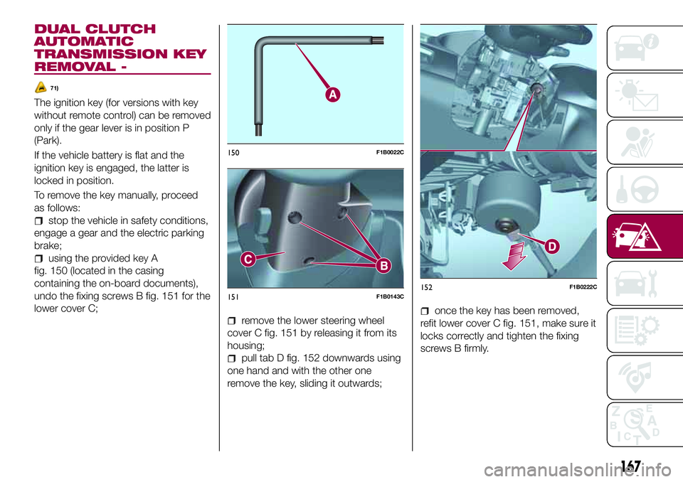 FIAT 500X 2017  Owner handbook (in English) DUAL CLUTCH
AUTOMATIC
TRANSMISSION KEY
REMOVAL -
71)
The ignition key (for versions with key
without remote control) can be removed
only if the gear lever is in position P
(Park).
If the vehicle batte