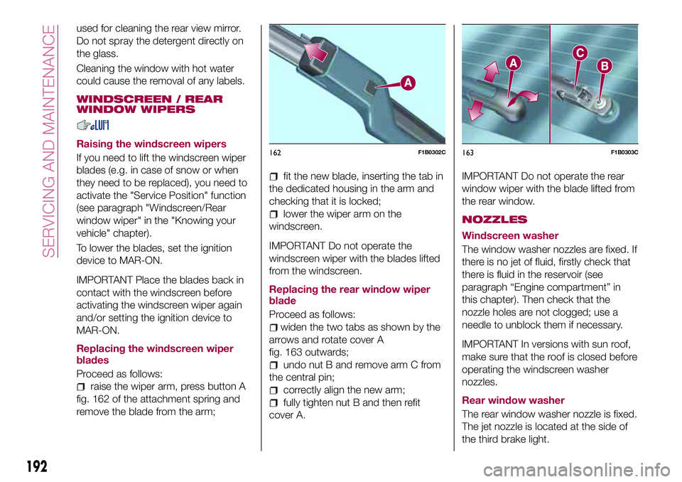 FIAT 500X 2017 Owner handbook (in English) used for cleaning the rear view mirror.
Do not spray the detergent directly on
the glass.
Cleaning the window with hot water
could cause the removal of any labels.
WINDSCREEN / REAR
WINDOW WIPERS
Rais FIAT 500X 2017 Owner handbook (in English) used for cleaning the rear view mirror.
Do not spray the detergent directly on
the glass.
Cleaning the window with hot water
could cause the removal of any labels.
WINDSCREEN / REAR
WINDOW WIPERS
Rais