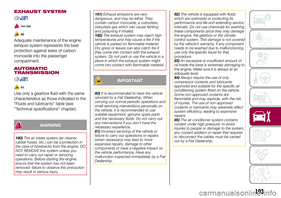 FIAT 500X 2017 Owner handbook (in English) EXHAUST SYSTEM
181) 182)
86)
Adequate maintenance of the engine
exhaust system represents the best
protection against leaks of carbon
monoxide into the passenger
compartment.
AUTOMATIC
TRANSMISSION
87 FIAT 500X 2017 Owner handbook (in English) EXHAUST SYSTEM
181) 182)
86)
Adequate maintenance of the engine
exhaust system represents the best
protection against leaks of carbon
monoxide into the passenger
compartment.
AUTOMATIC
TRANSMISSION
87