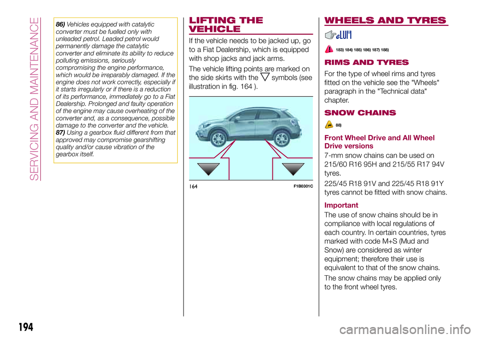 FIAT 500X 2017 Owner handbook (in English) 86)Vehicles equipped with catalytic
converter must be fuelled only with
unleaded petrol. Leaded petrol would
permanently damage the catalytic
converter and eliminate its ability to reduce
polluting em FIAT 500X 2017 Owner handbook (in English) 86)Vehicles equipped with catalytic
converter must be fuelled only with
unleaded petrol. Leaded petrol would
permanently damage the catalytic
converter and eliminate its ability to reduce
polluting em