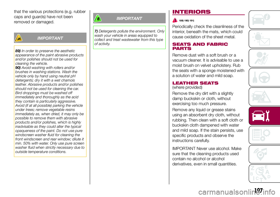 FIAT 500X 2017  Owner handbook (in English) that the various protections (e.g. rubber
caps and guards) have not been
removed or damaged.
IMPORTANT
89)In order to preserve the aesthetic
appearance of the paint abrasive products
and/or polishes s