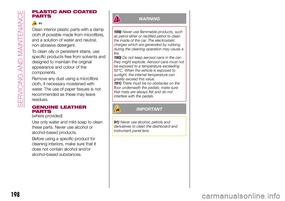 FIAT 500X 2017  Owner handbook (in English) PLASTIC AND COATED
PARTS
91)
Clean interior plastic parts with a damp
cloth (if possible made from microfibre),
and a solution of water and neutral,
non-abrasive detergent.
To clean oily or persistent