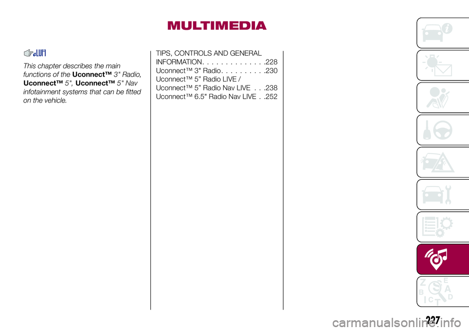 FIAT 500X 2017  Owner handbook (in English) MULTIMEDIA
This chapter describes the main
functions of theUconnect™3" Radio,
Uconnect™5",Uconnect™5" Nav
infotainment systems that can be fitted
on the vehicle.
TIPS, CONTROLS AND G