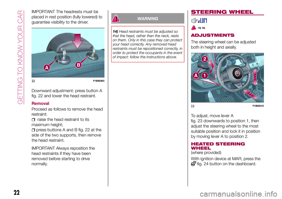 FIAT 500X 2017 Owner handbook (in English) IMPORTANT The headrests must be
placed in rest position (fully lowered) to
guarantee visibility to the driver.
Downward adjustment: press button A
fig. 22 and lower the head restraint.
Removal
Proceed FIAT 500X 2017 Owner handbook (in English) IMPORTANT The headrests must be
placed in rest position (fully lowered) to
guarantee visibility to the driver.
Downward adjustment: press button A
fig. 22 and lower the head restraint.
Removal
Proceed