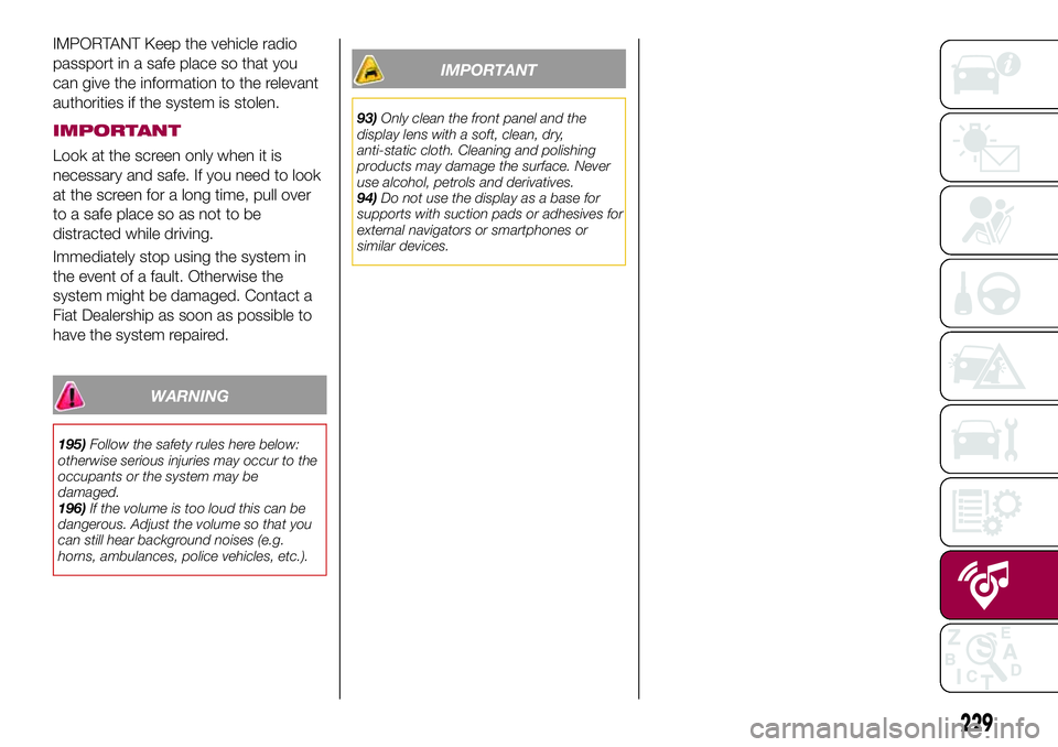 FIAT 500X 2017 Owner handbook (in English) IMPORTANT Keep the vehicle radio
passport in a safe place so that you
can give the information to the relevant
authorities if the system is stolen.
IMPORTANT
Look at the screen only when it is
necessa FIAT 500X 2017 Owner handbook (in English) IMPORTANT Keep the vehicle radio
passport in a safe place so that you
can give the information to the relevant
authorities if the system is stolen.
IMPORTANT
Look at the screen only when it is
necessa