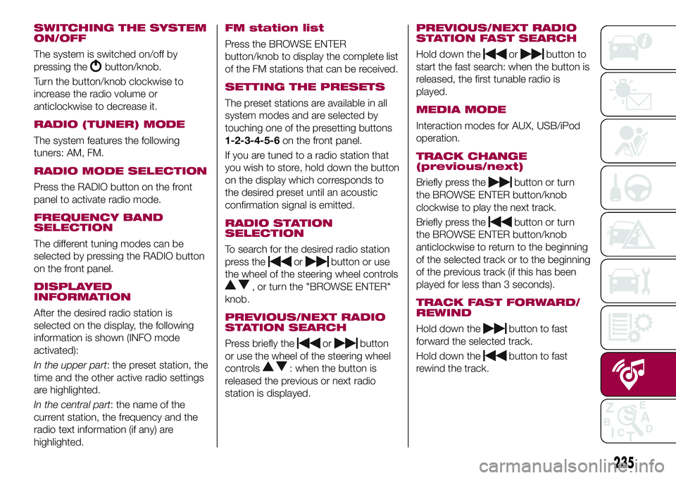 FIAT 500X 2017  Owner handbook (in English) SWITCHING THE SYSTEM
ON/OFF
The system is switched on/off by
pressing the
button/knob.
Turn the button/knob clockwise to
increase the radio volume or
anticlockwise to decrease it.
RADIO (TUNER) MODE
T