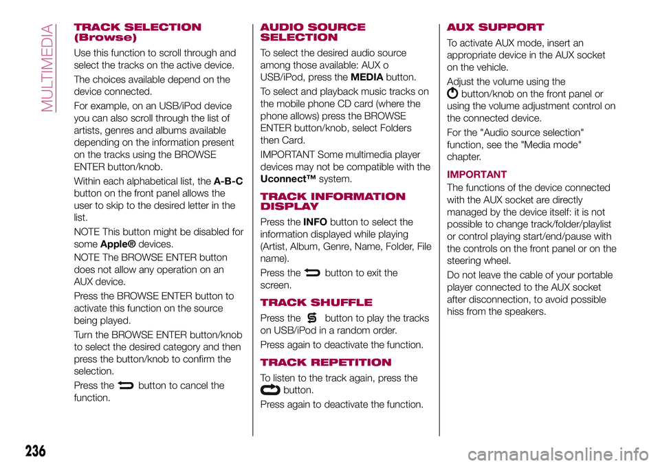 FIAT 500X 2017 Owner handbook (in English) TRACK SELECTION
(Browse)
Use this function to scroll through and
select the tracks on the active device.
The choices available depend on the
device connected.
For example, on an USB/iPod device
you ca FIAT 500X 2017 Owner handbook (in English) TRACK SELECTION
(Browse)
Use this function to scroll through and
select the tracks on the active device.
The choices available depend on the
device connected.
For example, on an USB/iPod device
you ca
