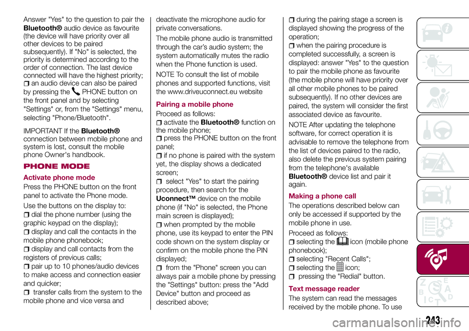 FIAT 500X 2017 Owner handbook (in English) Answer "Yes" to the question to pair the
Bluetooth®audio device as favourite
(the device will have priority over all
other devices to be paired
subsequently). If "No" is selected, the FIAT 500X 2017 Owner handbook (in English) Answer "Yes" to the question to pair the
Bluetooth®audio device as favourite
(the device will have priority over all
other devices to be paired
subsequently). If "No" is selected, the