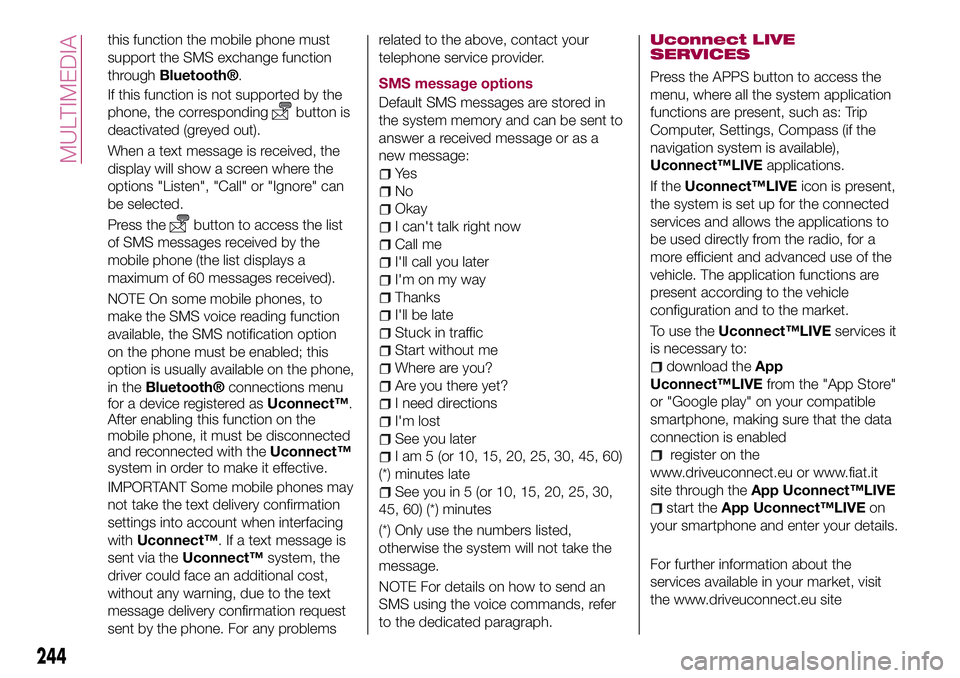 FIAT 500X 2017 Owner handbook (in English) this function the mobile phone must
support the SMS exchange function
through
Bluetooth®.
If this function is not supported by the
phone, the corresponding
button is
deactivated (greyed out).
When a FIAT 500X 2017 Owner handbook (in English) this function the mobile phone must
support the SMS exchange function
through
Bluetooth®.
If this function is not supported by the
phone, the corresponding
button is
deactivated (greyed out).
When a