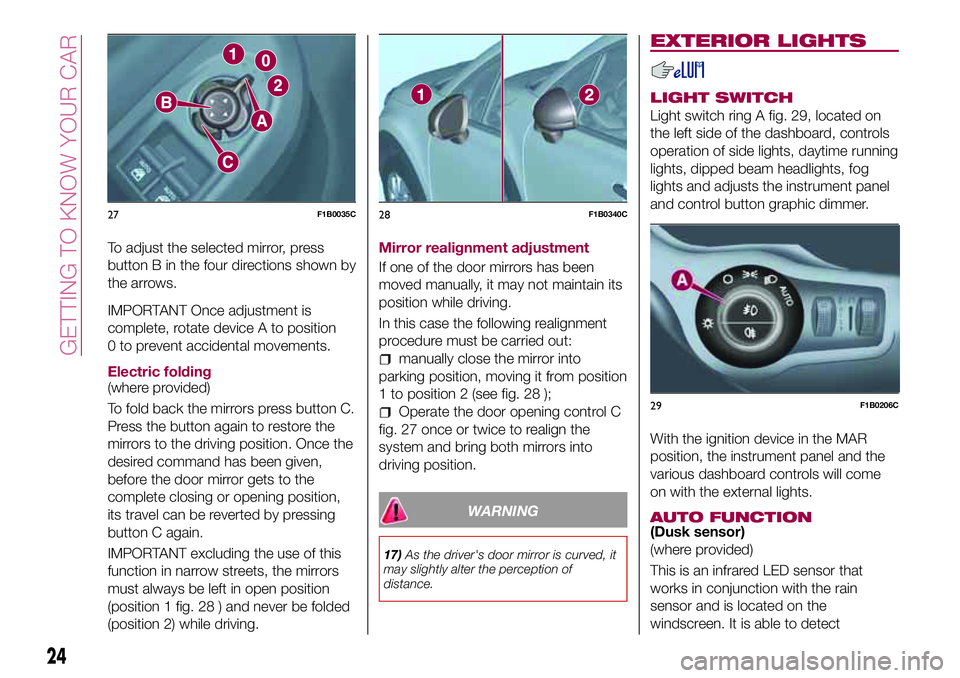 FIAT 500X 2017 Owner handbook (in English) To adjust the selected mirror, press
button B in the four directions shown by
the arrows.
IMPORTANT Once adjustment is
complete, rotate device A to position
0 to prevent accidental movements.
Electric FIAT 500X 2017 Owner handbook (in English) To adjust the selected mirror, press
button B in the four directions shown by
the arrows.
IMPORTANT Once adjustment is
complete, rotate device A to position
0 to prevent accidental movements.
Electric