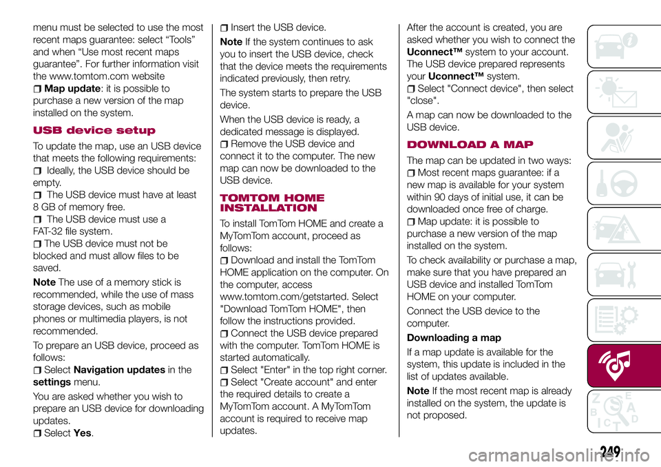 FIAT 500X 2017 Owner handbook (in English) menu must be selected to use the most
recent maps guarantee: select “Tools”
and when “Use most recent maps
guarantee”. For further information visit
the www.tomtom.com website
Map update: it i FIAT 500X 2017 Owner handbook (in English) menu must be selected to use the most
recent maps guarantee: select “Tools”
and when “Use most recent maps
guarantee”. For further information visit
the www.tomtom.com website
Map update: it i