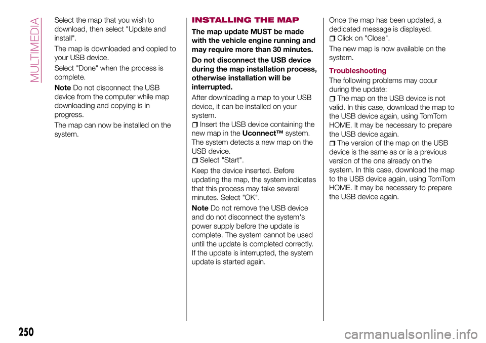 FIAT 500X 2017 Owner handbook (in English) Select the map that you wish to
download, then select "Update and
install".
The map is downloaded and copied to
your USB device.
Select "Done" when the process is
complete.
NoteDo not FIAT 500X 2017 Owner handbook (in English) Select the map that you wish to
download, then select "Update and
install".
The map is downloaded and copied to
your USB device.
Select "Done" when the process is
complete.
NoteDo not