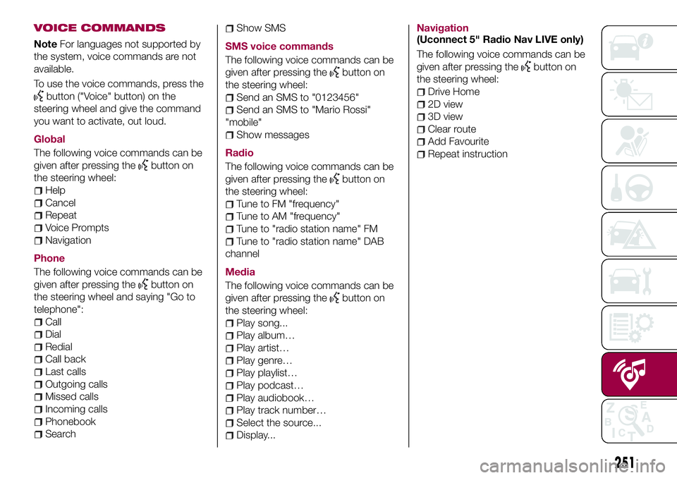 FIAT 500X 2017 Owner handbook (in English) VOICE COMMANDS
NoteFor languages not supported by
the system, voice commands are not
available.
To use the voice commands, press the
button ("Voice" button) on the
steering wheel and give the FIAT 500X 2017 Owner handbook (in English) VOICE COMMANDS
NoteFor languages not supported by
the system, voice commands are not
available.
To use the voice commands, press the
button ("Voice" button) on the
steering wheel and give the