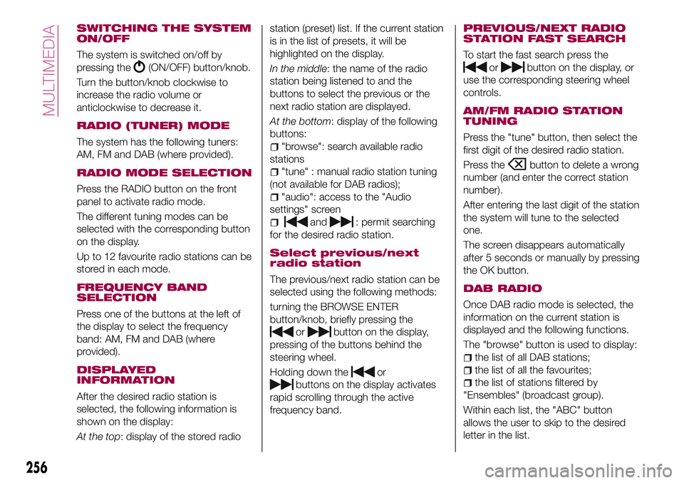 FIAT 500X 2017  Owner handbook (in English) SWITCHING THE SYSTEM
ON/OFF
The system is switched on/off by
pressing the
(ON/OFF) button/knob.
Turn the button/knob clockwise to
increase the radio volume or
anticlockwise to decrease it.
RADIO (TUNE