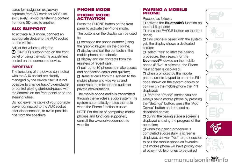 FIAT 500X 2017  Owner handbook (in English) cards for navigation exclusively
separate from SD cards for MP3 use
exclusively). Avoid transferring content
from one SD card to another.
AUX SUPPORT
To activate AUX mode, connect an
appropriate devic