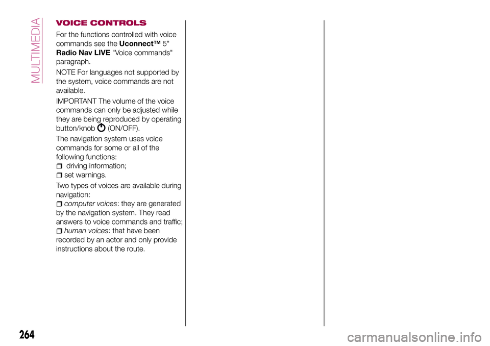 FIAT 500X 2017 Owner handbook (in English) 264
MULTIMEDIA
VOICE CONTROLS
For the functions controlled with voice
commands see theUconnect™5"
Radio Nav LIVE"Voice commands"
paragraph.
NOTE For languages not supported by
the system FIAT 500X 2017 Owner handbook (in English) 264
MULTIMEDIA
VOICE CONTROLS
For the functions controlled with voice
commands see theUconnect™5"
Radio Nav LIVE"Voice commands"
paragraph.
NOTE For languages not supported by
the system