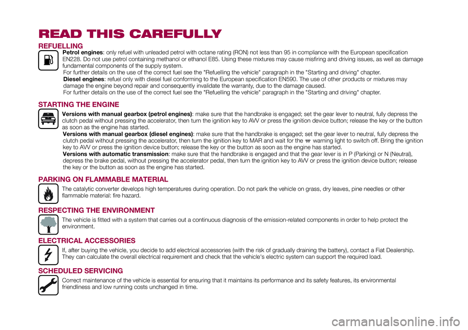 FIAT 500X 2017 Owner handbook (in English) READ THIS CAREFULLY
REFUELLINGPetrol engines: only refuel with unleaded petrol with octane rating (RON) not less than 95 in compliance with the European specification
EN228. Do not use petrol containi FIAT 500X 2017 Owner handbook (in English) READ THIS CAREFULLY
REFUELLINGPetrol engines: only refuel with unleaded petrol with octane rating (RON) not less than 95 in compliance with the European specification
EN228. Do not use petrol containi