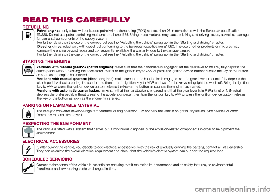 FIAT 500X 2017  Owner handbook (in English) READ THIS CAREFULLY
REFUELLINGPetrol engines: only refuel with unleaded petrol with octane rating (RON) not less than 95 in compliance with the European specification
EN228. Do not use petrol containi