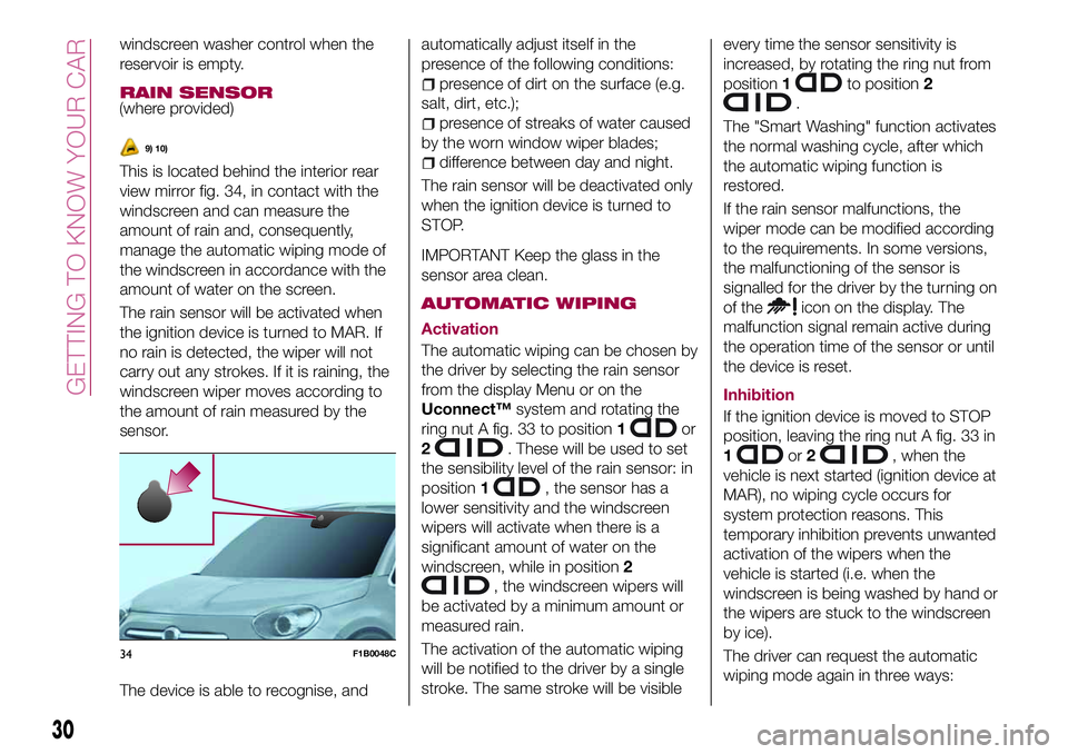 FIAT 500X 2017 Owner handbook (in English) windscreen washer control when the
reservoir is empty.
RAIN SENSOR
(where provided)
9) 10)
This is located behind the interior rear
view mirror fig. 34, in contact with the
windscreen and can measure FIAT 500X 2017 Owner handbook (in English) windscreen washer control when the
reservoir is empty.
RAIN SENSOR
(where provided)
9) 10)
This is located behind the interior rear
view mirror fig. 34, in contact with the
windscreen and can measure