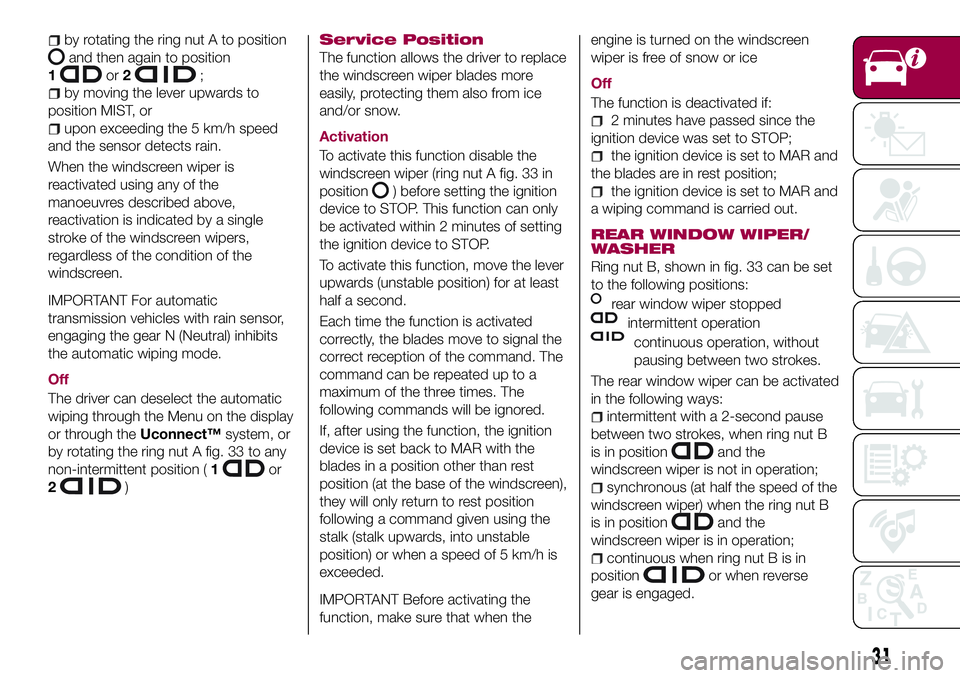 FIAT 500X 2017 Owner handbook (in English) by rotating the ring nut A to position
and then again to position
1
or2;
by moving the lever upwards to
position MIST, or
upon exceeding the 5 km/h speed
and the sensor detects rain.
When the windscre FIAT 500X 2017 Owner handbook (in English) by rotating the ring nut A to position
and then again to position
1
or2;
by moving the lever upwards to
position MIST, or
upon exceeding the 5 km/h speed
and the sensor detects rain.
When the windscre