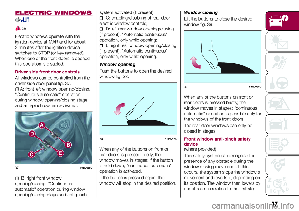 FIAT 500X 2017 Owner handbook (in English) ELECTRIC WINDOWS
21)
Electric windows operate with the
ignition device at MAR and for about
3 minutes after the ignition device
switches to STOP (or key removed).
When one of the front doors is opened FIAT 500X 2017 Owner handbook (in English) ELECTRIC WINDOWS
21)
Electric windows operate with the
ignition device at MAR and for about
3 minutes after the ignition device
switches to STOP (or key removed).
When one of the front doors is opened