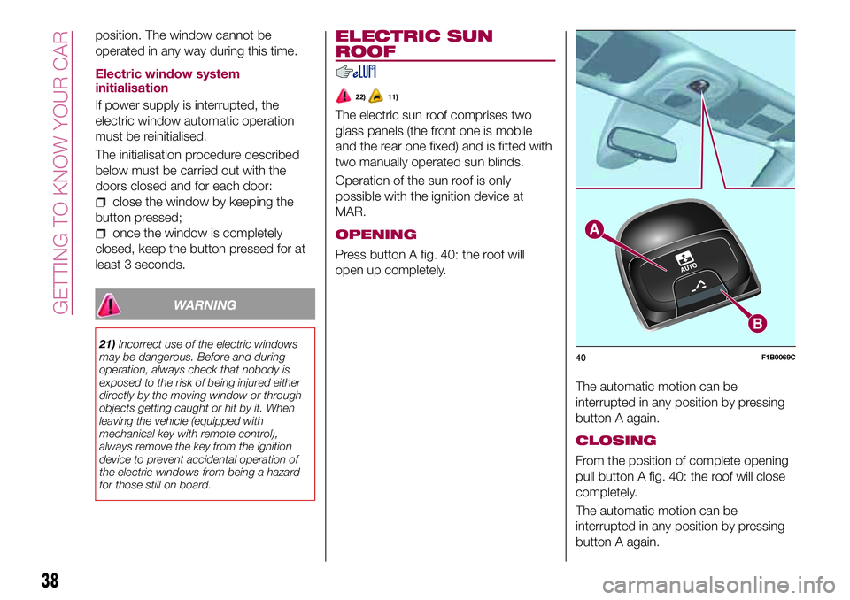 FIAT 500X 2017 Owner handbook (in English) position. The window cannot be
operated in any way during this time.
Electric window system
initialisation
If power supply is interrupted, the
electric window automatic operation
must be reinitialised FIAT 500X 2017 Owner handbook (in English) position. The window cannot be
operated in any way during this time.
Electric window system
initialisation
If power supply is interrupted, the
electric window automatic operation
must be reinitialised