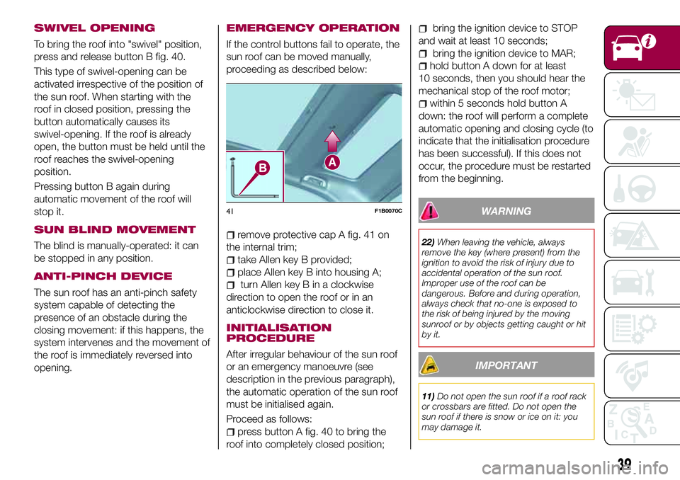 FIAT 500X 2017 Owner handbook (in English) SWIVEL OPENING
To bring the roof into "swivel" position,
press and release button B fig. 40.
This type of swivel-opening can be
activated irrespective of the position of
the sun roof. When sta FIAT 500X 2017 Owner handbook (in English) SWIVEL OPENING
To bring the roof into "swivel" position,
press and release button B fig. 40.
This type of swivel-opening can be
activated irrespective of the position of
the sun roof. When sta