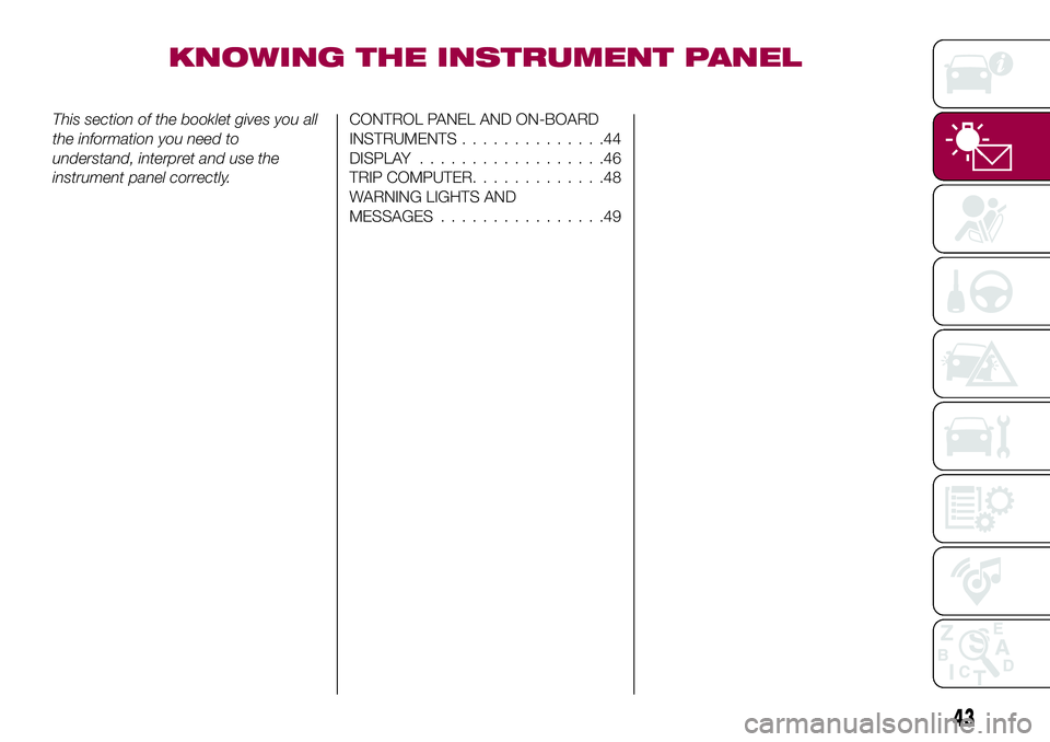FIAT 500X 2017 Owner handbook (in English) KNOWING THE INSTRUMENT PANEL
This section of the booklet gives you all
the information you need to
understand, interpret and use the
instrument panel correctly.CONTROL PANEL AND ON-BOARD
INSTRUMENTS.. FIAT 500X 2017 Owner handbook (in English) KNOWING THE INSTRUMENT PANEL
This section of the booklet gives you all
the information you need to
understand, interpret and use the
instrument panel correctly.CONTROL PANEL AND ON-BOARD
INSTRUMENTS..