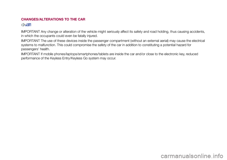 FIAT 500X 2017 Owner handbook (in English) CHANGES/ALTERATIONS TO THE CAR
IMPORTANT Any change or alteration of the vehicle might seriously affect its safety and road holding, thus causing accidents,
in which the occupants could even be fatall FIAT 500X 2017 Owner handbook (in English) CHANGES/ALTERATIONS TO THE CAR
IMPORTANT Any change or alteration of the vehicle might seriously affect its safety and road holding, thus causing accidents,
in which the occupants could even be fatall