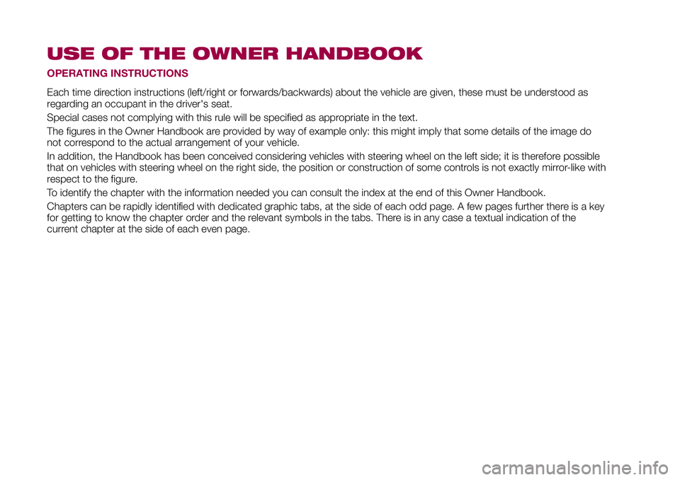 FIAT 500X 2017 Owner handbook (in English) USE OF THE OWNER HANDBOOK
OPERATING INSTRUCTIONS
Each time direction instructions (left/right or forwards/backwards) about the vehicle are given, these must be understood as
regarding an occupant in t FIAT 500X 2017 Owner handbook (in English) USE OF THE OWNER HANDBOOK
OPERATING INSTRUCTIONS
Each time direction instructions (left/right or forwards/backwards) about the vehicle are given, these must be understood as
regarding an occupant in t