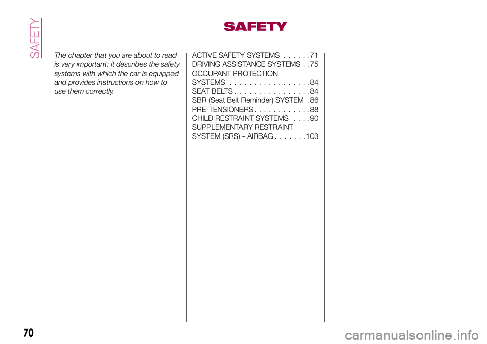 FIAT 500X 2017 Owner handbook (in English) SAFETY
The chapter that you are about to read
is very important: it describes the safety
systems with which the car is equipped
and provides instructions on how to
use them correctly.ACTIVE SAFETY SYS FIAT 500X 2017 Owner handbook (in English) SAFETY
The chapter that you are about to read
is very important: it describes the safety
systems with which the car is equipped
and provides instructions on how to
use them correctly.ACTIVE SAFETY SYS