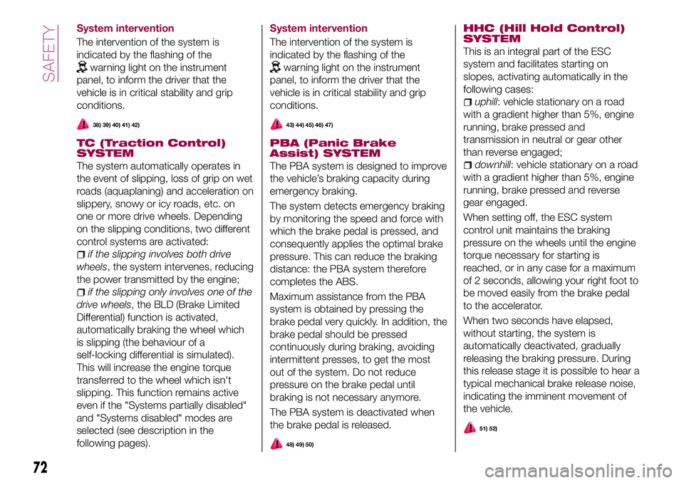 FIAT 500X 2017 Owner handbook (in English) System intervention
The intervention of the system is
indicated by the flashing of the
warning light on the instrument
panel, to inform the driver that the
vehicle is in critical stability and grip
co FIAT 500X 2017 Owner handbook (in English) System intervention
The intervention of the system is
indicated by the flashing of the
warning light on the instrument
panel, to inform the driver that the
vehicle is in critical stability and grip
co