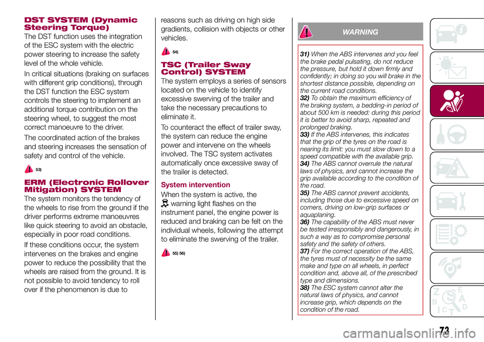 FIAT 500X 2017 Owner handbook (in English) DST SYSTEM (Dynamic
Steering Torque)
The DST function uses the integration
of the ESC system with the electric
power steering to increase the safety
level of the whole vehicle.
In critical situations FIAT 500X 2017 Owner handbook (in English) DST SYSTEM (Dynamic
Steering Torque)
The DST function uses the integration
of the ESC system with the electric
power steering to increase the safety
level of the whole vehicle.
In critical situations