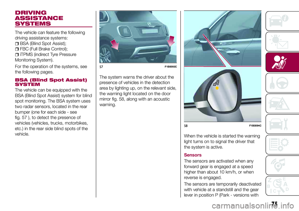 FIAT 500X 2017 Owner handbook (in English) DRIVING
ASSISTANCE
SYSTEMS
The vehicle can feature the following
driving assistance systems:
BSA (Blind Spot Assist);
FBC (Full Brake Control);
iTPMS (indirect Tyre Pressure
Monitoring System).
For th FIAT 500X 2017 Owner handbook (in English) DRIVING
ASSISTANCE
SYSTEMS
The vehicle can feature the following
driving assistance systems:
BSA (Blind Spot Assist);
FBC (Full Brake Control);
iTPMS (indirect Tyre Pressure
Monitoring System).
For th