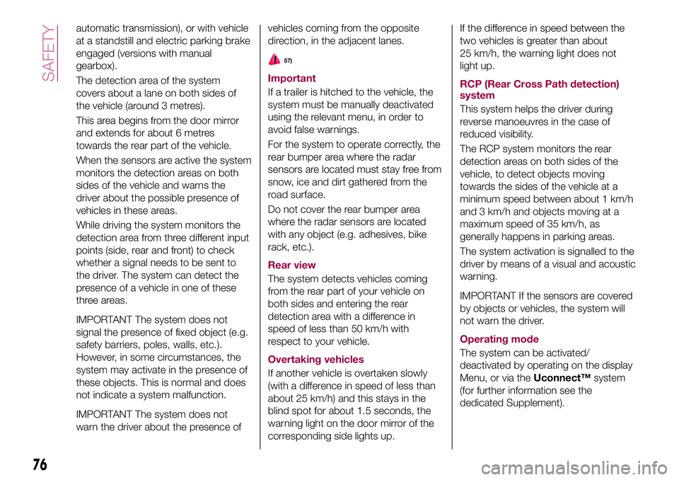 FIAT 500X 2017 Owner handbook (in English) automatic transmission), or with vehicle
at a standstill and electric parking brake
engaged (versions with manual
gearbox).
The detection area of the system
covers about a lane on both sides of
the ve FIAT 500X 2017 Owner handbook (in English) automatic transmission), or with vehicle
at a standstill and electric parking brake
engaged (versions with manual
gearbox).
The detection area of the system
covers about a lane on both sides of
the ve