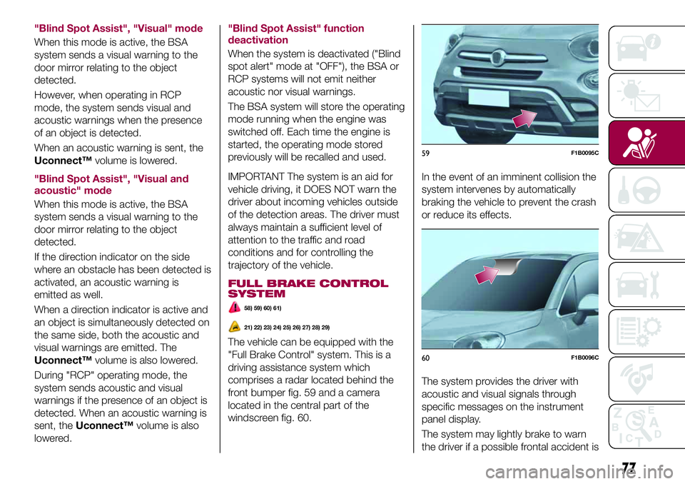 FIAT 500X 2017 Owner handbook (in English) "Blind Spot Assist", "Visual" mode
When this mode is active, the BSA
system sends a visual warning to the
door mirror relating to the object
detected.
However, when operating in RCP
mo FIAT 500X 2017 Owner handbook (in English) "Blind Spot Assist", "Visual" mode
When this mode is active, the BSA
system sends a visual warning to the
door mirror relating to the object
detected.
However, when operating in RCP
mo