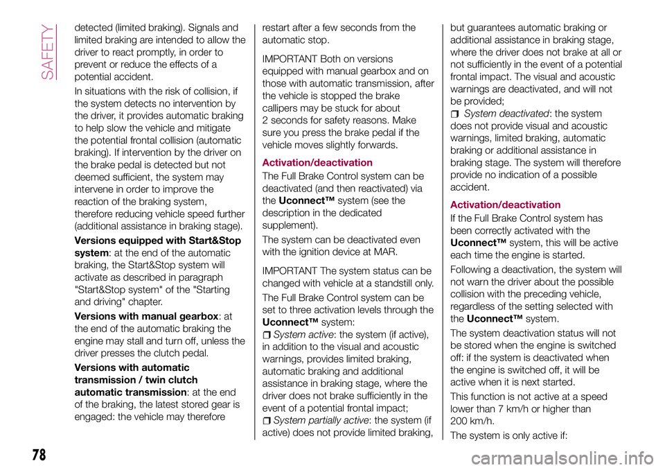 FIAT 500X 2017 Owner handbook (in English) detected (limited braking). Signals and
limited braking are intended to allow the
driver to react promptly, in order to
prevent or reduce the effects of a
potential accident.
In situations with the ri FIAT 500X 2017 Owner handbook (in English) detected (limited braking). Signals and
limited braking are intended to allow the
driver to react promptly, in order to
prevent or reduce the effects of a
potential accident.
In situations with the ri