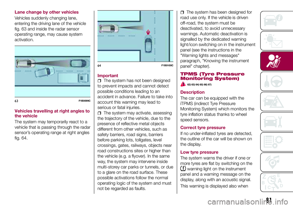 FIAT 500X 2017 Owner handbook (in English) Lane change by other vehicles
Vehicles suddenly changing lane,
entering the driving lane of the vehicle
fig. 63 and inside the radar sensor
operating range, may cause system
activation.
Vehicles trave FIAT 500X 2017 Owner handbook (in English) Lane change by other vehicles
Vehicles suddenly changing lane,
entering the driving lane of the vehicle
fig. 63 and inside the radar sensor
operating range, may cause system
activation.
Vehicles trave