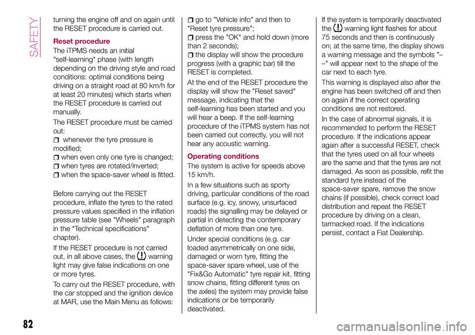FIAT 500X 2017 Owner handbook (in English) turning the engine off and on again until
the RESET procedure is carried out.
Reset procedure
The iTPMS needs an initial
"self-learning" phase (with length
depending on the driving style and r FIAT 500X 2017 Owner handbook (in English) turning the engine off and on again until
the RESET procedure is carried out.
Reset procedure
The iTPMS needs an initial
"self-learning" phase (with length
depending on the driving style and r