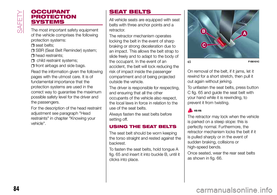 FIAT 500X 2017 Owner handbook (in English) OCCUPANT
PROTECTION
SYSTEMS
The most important safety equipment
of the vehicle comprises the following
protection systems:
seat belts;
SBR (Seat Belt Reminder) system;
head restraints;
child restraint FIAT 500X 2017 Owner handbook (in English) OCCUPANT
PROTECTION
SYSTEMS
The most important safety equipment
of the vehicle comprises the following
protection systems:
seat belts;
SBR (Seat Belt Reminder) system;
head restraints;
child restraint