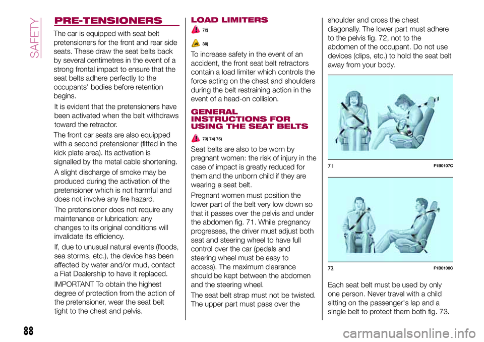FIAT 500X 2017 Owner handbook (in English) PRE-TENSIONERS
It is evident that the pretensioners have
been activated when the belt withdraws
toward the retractor.
A slight discharge of smoke may be
produced during the activation of the
pretensio FIAT 500X 2017 Owner handbook (in English) PRE-TENSIONERS
It is evident that the pretensioners have
been activated when the belt withdraws
toward the retractor.
A slight discharge of smoke may be
produced during the activation of the
pretensio
