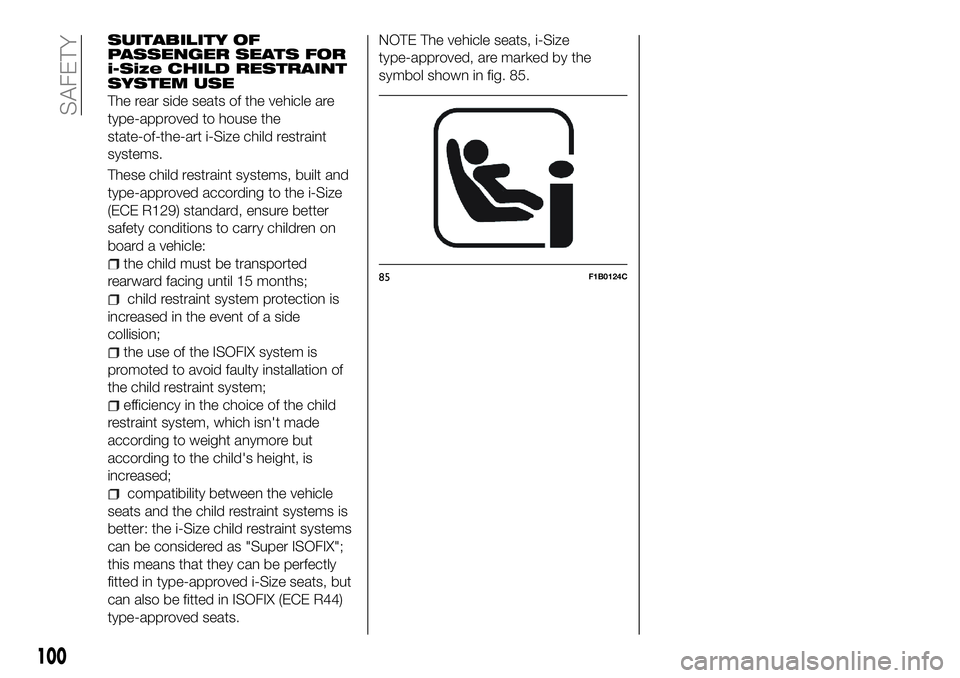 FIAT 500X 2018 Owner handbook (in English) SUITABILITY OF
PASSENGER SEATS FOR
i-Size CHILD RESTRAINT
SYSTEM USE
The rear side seats of the vehicle are
type-approved to house the
state-of-the-art i-Size child restraint
systems.
These child rest FIAT 500X 2018 Owner handbook (in English) SUITABILITY OF
PASSENGER SEATS FOR
i-Size CHILD RESTRAINT
SYSTEM USE
The rear side seats of the vehicle are
type-approved to house the
state-of-the-art i-Size child restraint
systems.
These child rest